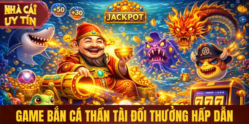 Game Thần Tài bắn cá đổi thưởng hấp dẫn