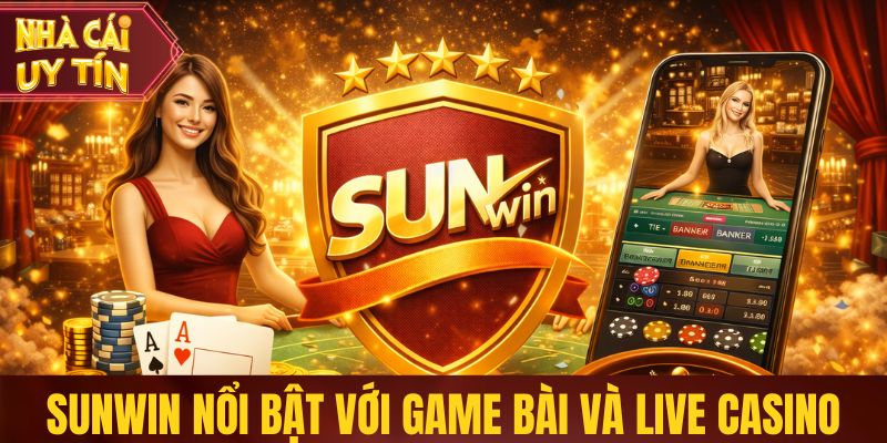 Sunwin nổi bật với hệ thống game bài và live casino