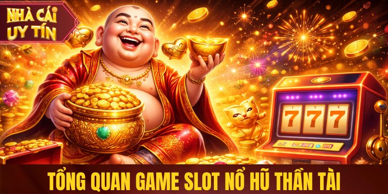 Nổ Hũ Thần Tài - Slot Đổi Thưởng, Nổ Jackpot Liên Tục Tổng quan game slot nổ hũ Thần Tài