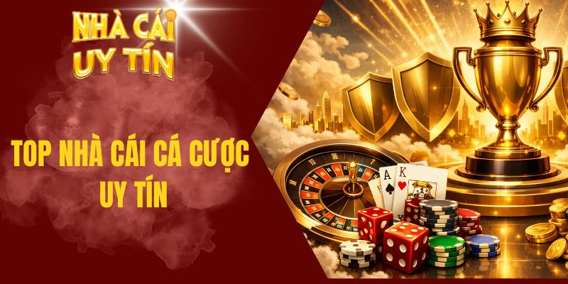 Top Nhà Cái Cá Cược Uy Tín Phù Hợp Chơi Lâu Dài Tại Việt Nam Top nhà cái cá cược uy tín